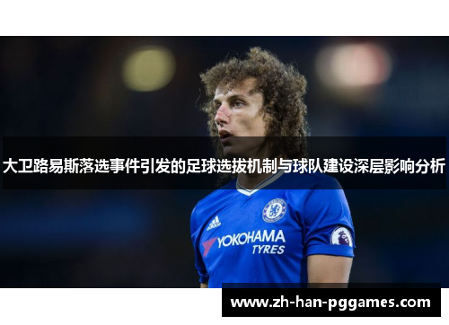 大卫路易斯落选事件引发的足球选拔机制与球队建设深层影响分析