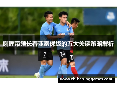 谢晖带领长春亚泰保级的五大关键策略解析