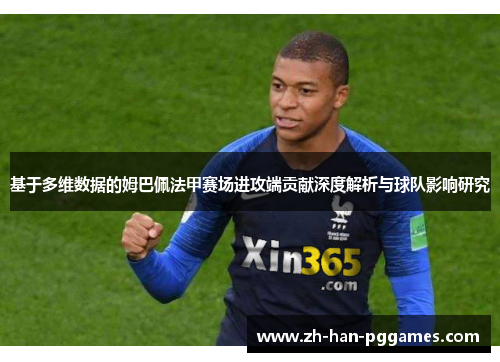 基于多维数据的姆巴佩法甲赛场进攻端贡献深度解析与球队影响研究