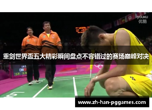 重剑世界盃五大精彩瞬间盘点不容错过的赛场巅峰对决