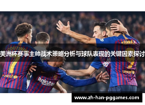 美洲杯赛事主帅战术策略分析与球队表现的关键因素探讨 美洲杯赛事主帅战术策略分析与球队表现的关键因素探讨