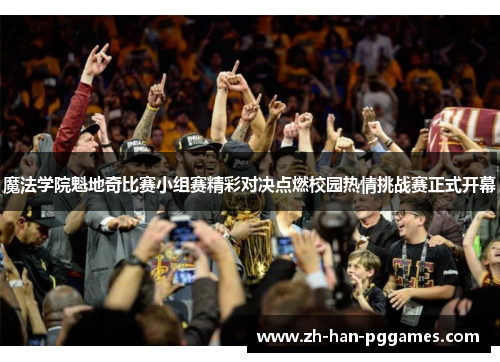 魔法学院魁地奇比赛小组赛精彩对决点燃校园热情挑战赛正式开幕